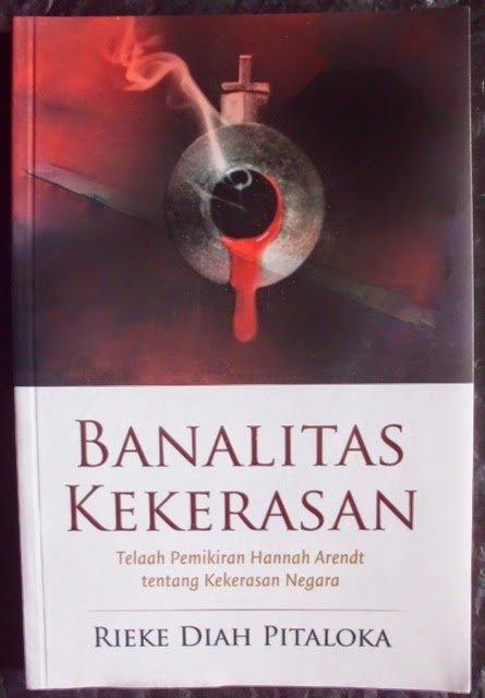 Banalitas kekerasan : telaah pemikiran Hannah Arendt tentang kekerasan negara / Rieke Diah Pitaloka
